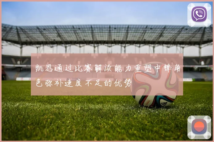 凯恩通过比赛解读能力重塑中锋角色弥补速度不足的优势
