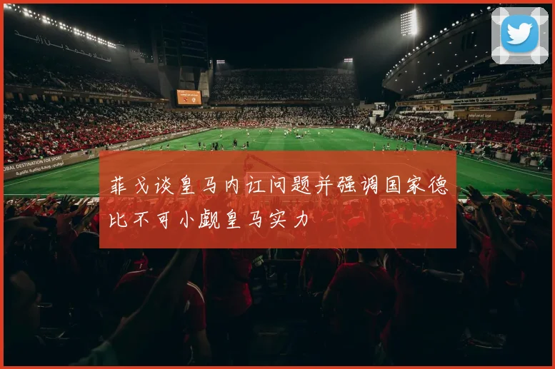 菲戈谈皇马内讧问题并强调国家德比不可小觑皇马实力