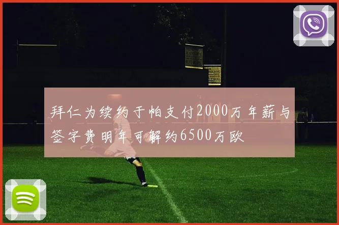 拜仁为续约于帕支付2000万年薪与签字费明年可解约6500万欧